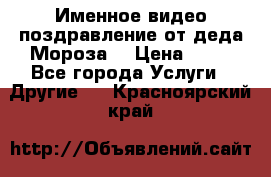 Именное видео-поздравление от деда Мороза  › Цена ­ 70 - Все города Услуги » Другие   . Красноярский край